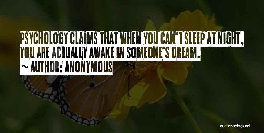 Anonymous Quotes: Psychology Claims That When You Can't Sleep At Night, You Are Actually Awake In Someone's Dream.