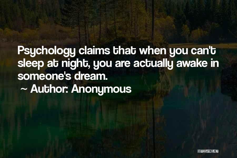 Anonymous Quotes: Psychology Claims That When You Can't Sleep At Night, You Are Actually Awake In Someone's Dream.