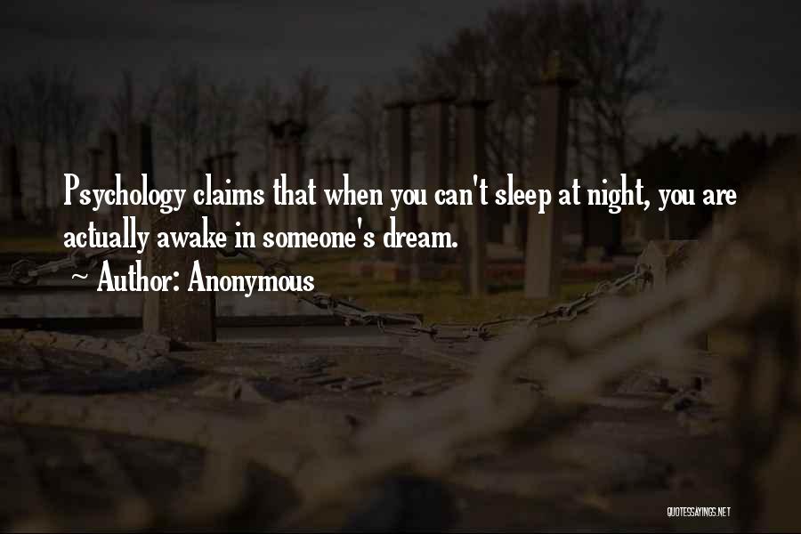 Anonymous Quotes: Psychology Claims That When You Can't Sleep At Night, You Are Actually Awake In Someone's Dream.