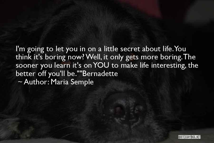 Maria Semple Quotes: I'm Going To Let You In On A Little Secret About Life. You Think It's Boring Now? Well, It Only