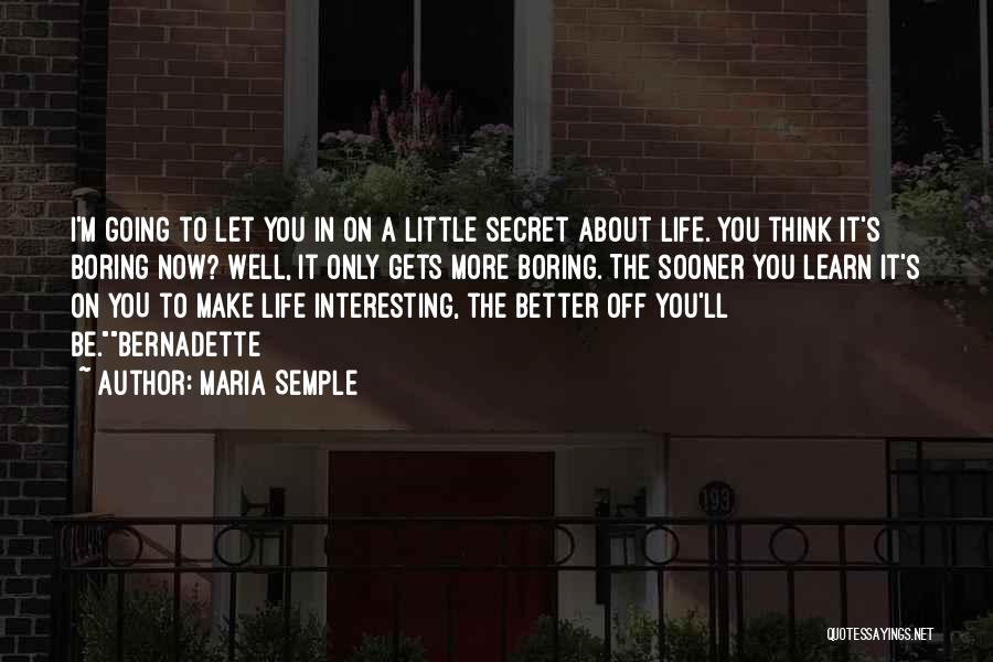 Maria Semple Quotes: I'm Going To Let You In On A Little Secret About Life. You Think It's Boring Now? Well, It Only