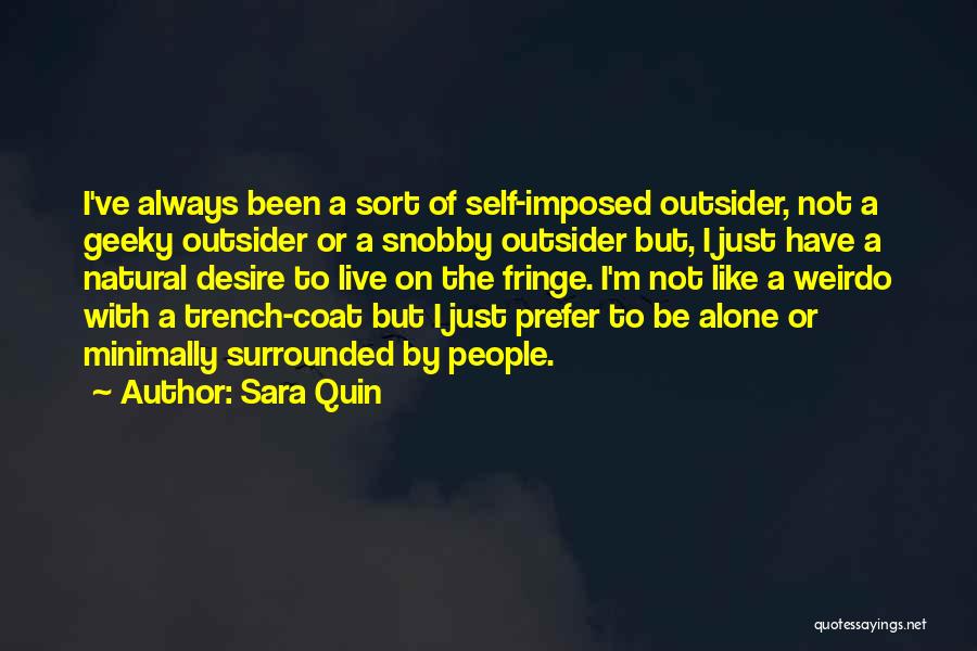 Sara Quin Quotes: I've Always Been A Sort Of Self-imposed Outsider, Not A Geeky Outsider Or A Snobby Outsider But, I Just Have