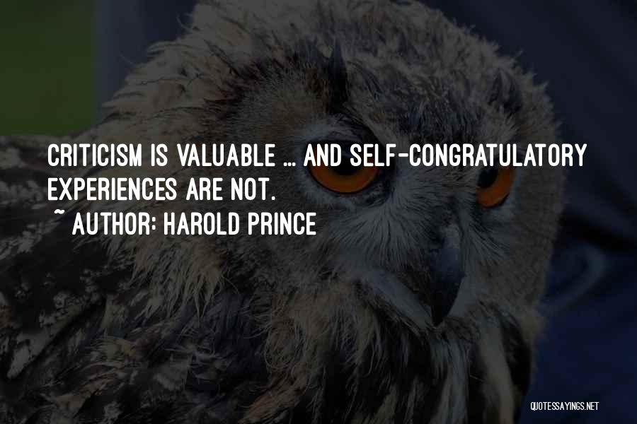 Harold Prince Quotes: Criticism Is Valuable ... And Self-congratulatory Experiences Are Not.