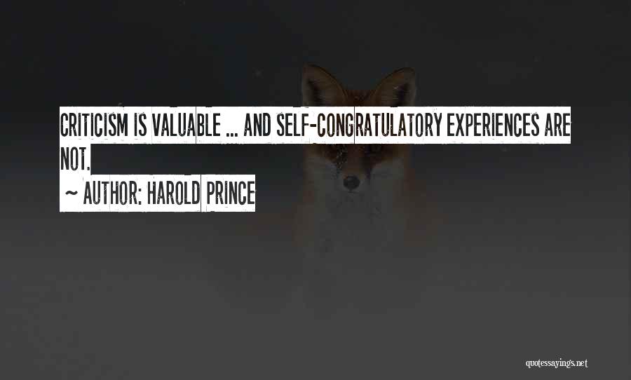 Harold Prince Quotes: Criticism Is Valuable ... And Self-congratulatory Experiences Are Not.