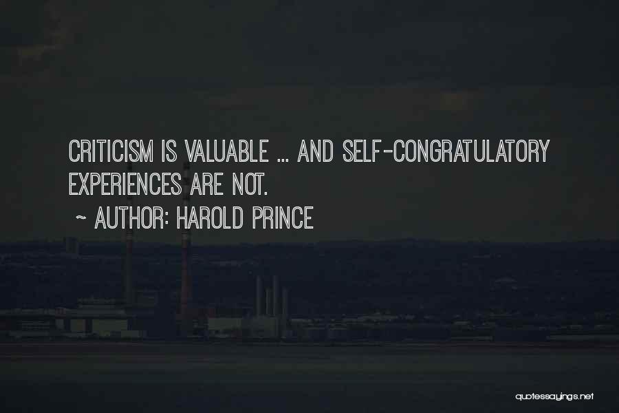 Harold Prince Quotes: Criticism Is Valuable ... And Self-congratulatory Experiences Are Not.