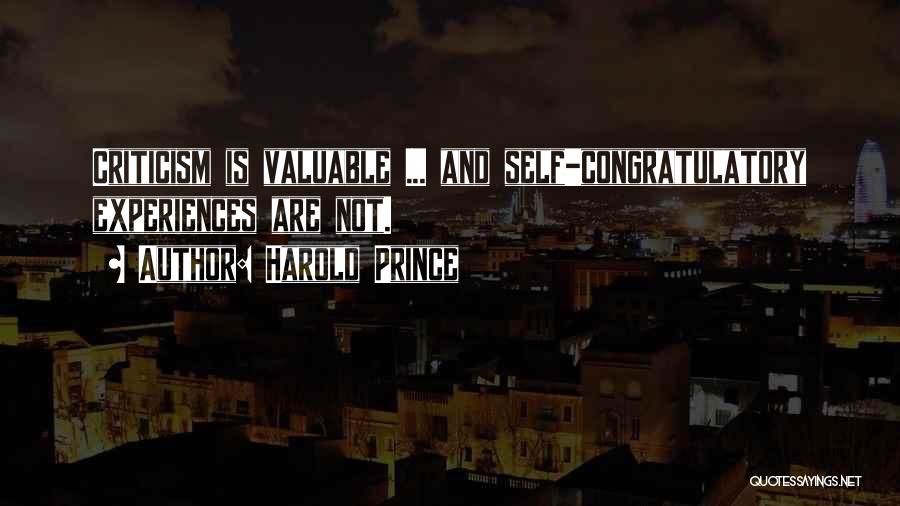 Harold Prince Quotes: Criticism Is Valuable ... And Self-congratulatory Experiences Are Not.