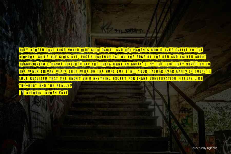 Lauren Kate Quotes: They Agreed That Luce Would Ride With Daniel And Her Parents Would Take Callie To The Airport. While The Girls