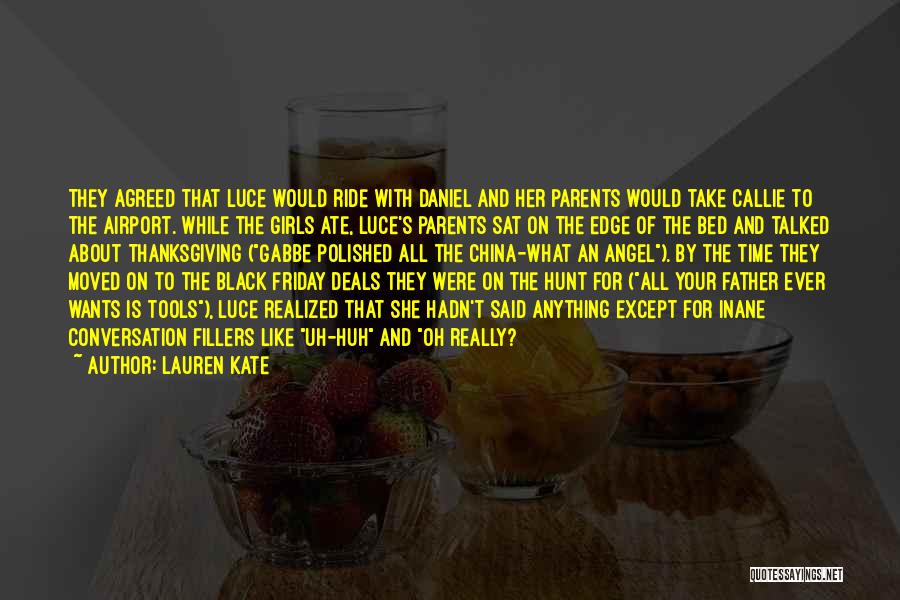 Lauren Kate Quotes: They Agreed That Luce Would Ride With Daniel And Her Parents Would Take Callie To The Airport. While The Girls