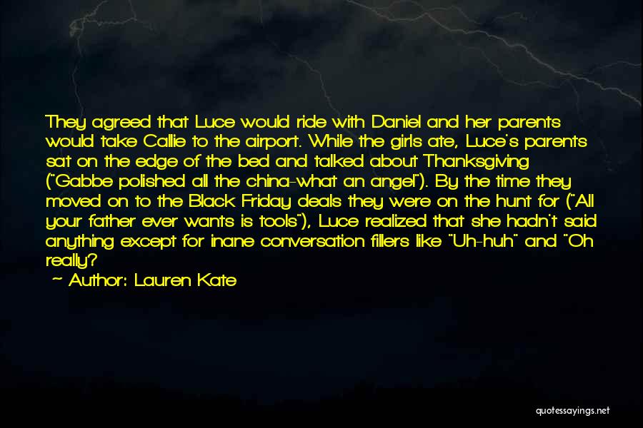 Lauren Kate Quotes: They Agreed That Luce Would Ride With Daniel And Her Parents Would Take Callie To The Airport. While The Girls