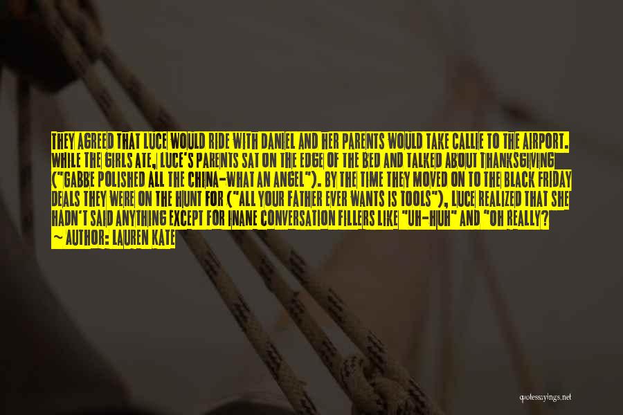 Lauren Kate Quotes: They Agreed That Luce Would Ride With Daniel And Her Parents Would Take Callie To The Airport. While The Girls