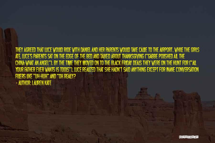 Lauren Kate Quotes: They Agreed That Luce Would Ride With Daniel And Her Parents Would Take Callie To The Airport. While The Girls