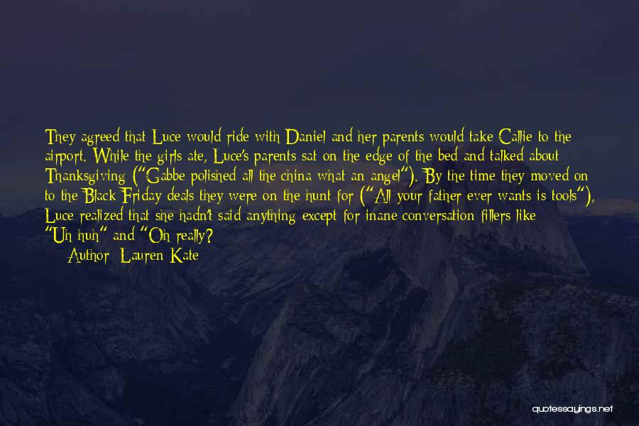 Lauren Kate Quotes: They Agreed That Luce Would Ride With Daniel And Her Parents Would Take Callie To The Airport. While The Girls