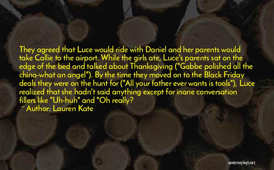 Lauren Kate Quotes: They Agreed That Luce Would Ride With Daniel And Her Parents Would Take Callie To The Airport. While The Girls