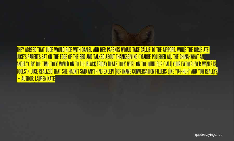 Lauren Kate Quotes: They Agreed That Luce Would Ride With Daniel And Her Parents Would Take Callie To The Airport. While The Girls