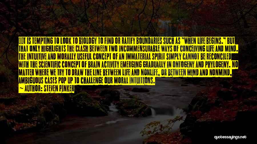 Steven Pinker Quotes: [i]t Is Tempting To Look To Biology To Find Or Ratify Boundaries Such As When Life Begins. But That Only