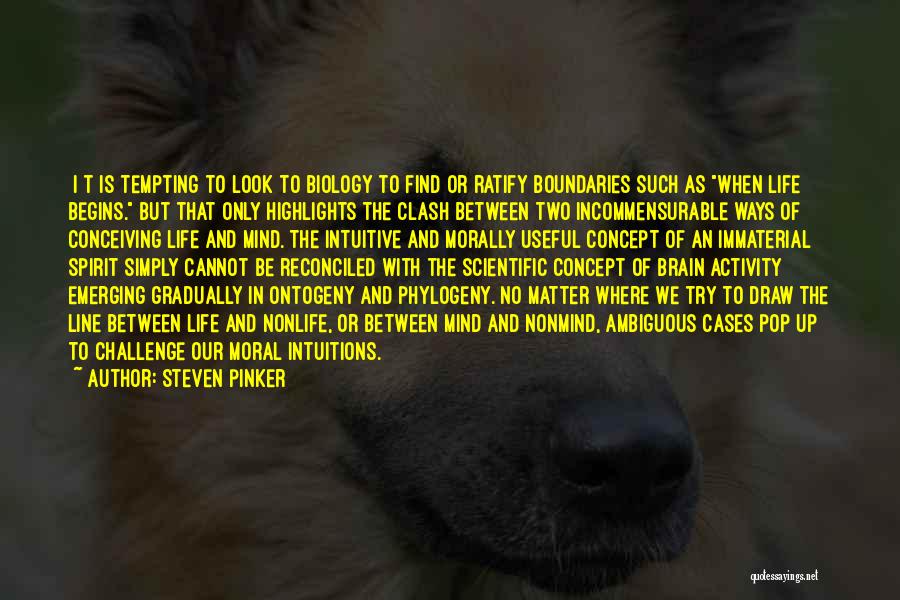 Steven Pinker Quotes: [i]t Is Tempting To Look To Biology To Find Or Ratify Boundaries Such As When Life Begins. But That Only