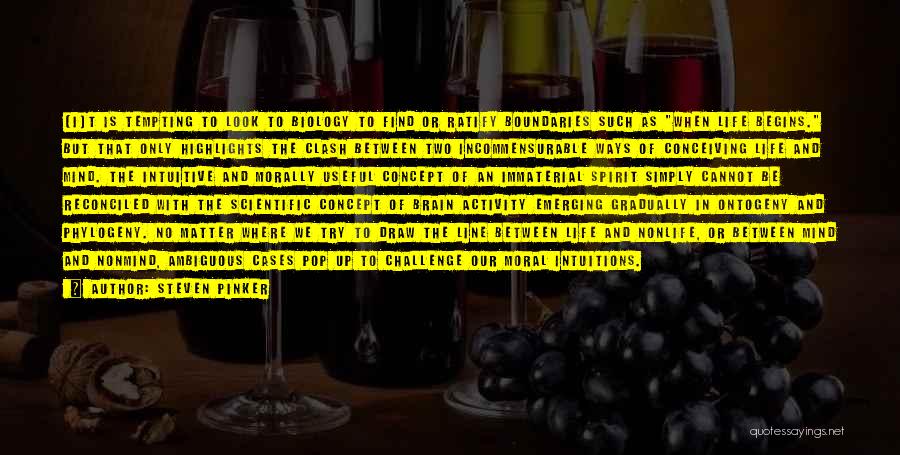 Steven Pinker Quotes: [i]t Is Tempting To Look To Biology To Find Or Ratify Boundaries Such As When Life Begins. But That Only