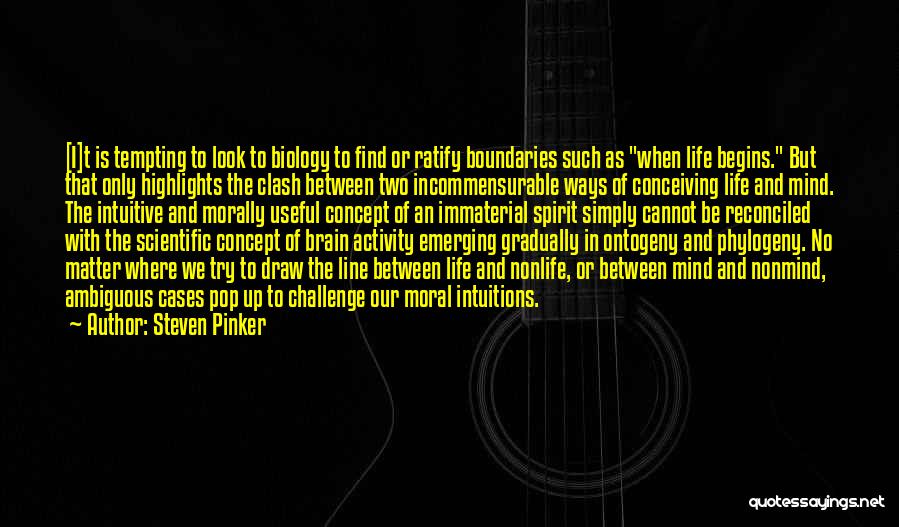 Steven Pinker Quotes: [i]t Is Tempting To Look To Biology To Find Or Ratify Boundaries Such As When Life Begins. But That Only