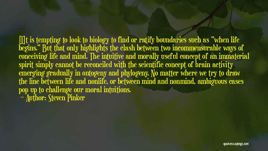 Steven Pinker Quotes: [i]t Is Tempting To Look To Biology To Find Or Ratify Boundaries Such As When Life Begins. But That Only