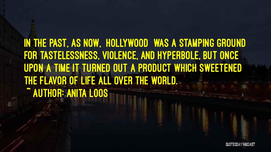 Anita Loos Quotes: In The Past, As Now, [hollywood] Was A Stamping Ground For Tastelessness, Violence, And Hyperbole, But Once Upon A Time
