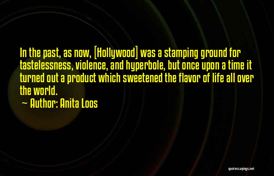 Anita Loos Quotes: In The Past, As Now, [hollywood] Was A Stamping Ground For Tastelessness, Violence, And Hyperbole, But Once Upon A Time