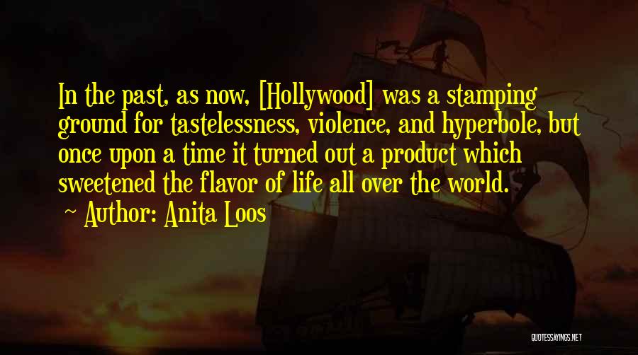 Anita Loos Quotes: In The Past, As Now, [hollywood] Was A Stamping Ground For Tastelessness, Violence, And Hyperbole, But Once Upon A Time