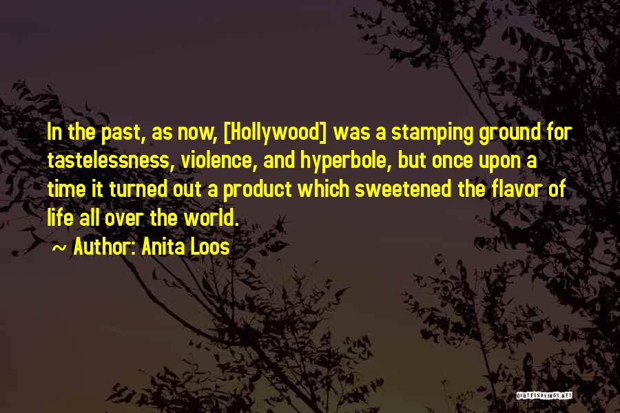 Anita Loos Quotes: In The Past, As Now, [hollywood] Was A Stamping Ground For Tastelessness, Violence, And Hyperbole, But Once Upon A Time