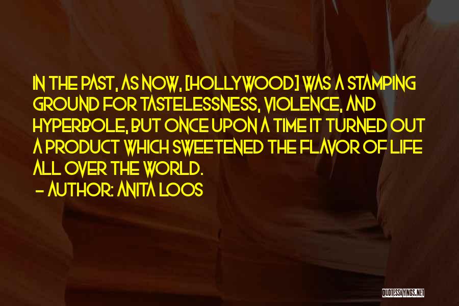 Anita Loos Quotes: In The Past, As Now, [hollywood] Was A Stamping Ground For Tastelessness, Violence, And Hyperbole, But Once Upon A Time