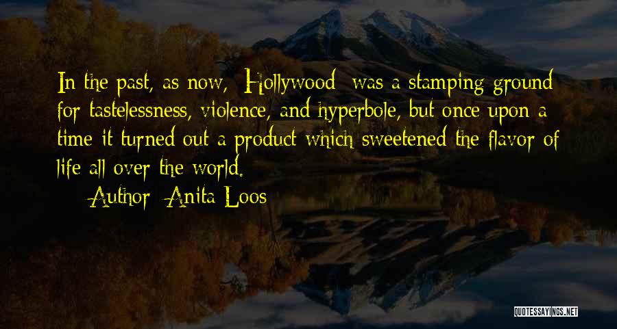 Anita Loos Quotes: In The Past, As Now, [hollywood] Was A Stamping Ground For Tastelessness, Violence, And Hyperbole, But Once Upon A Time