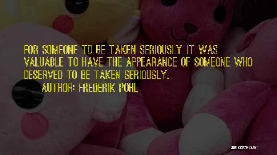 Frederik Pohl Quotes: For Someone To Be Taken Seriously It Was Valuable To Have The Appearance Of Someone Who Deserved To Be Taken