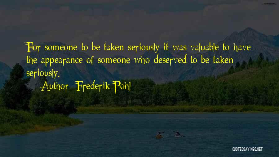 Frederik Pohl Quotes: For Someone To Be Taken Seriously It Was Valuable To Have The Appearance Of Someone Who Deserved To Be Taken