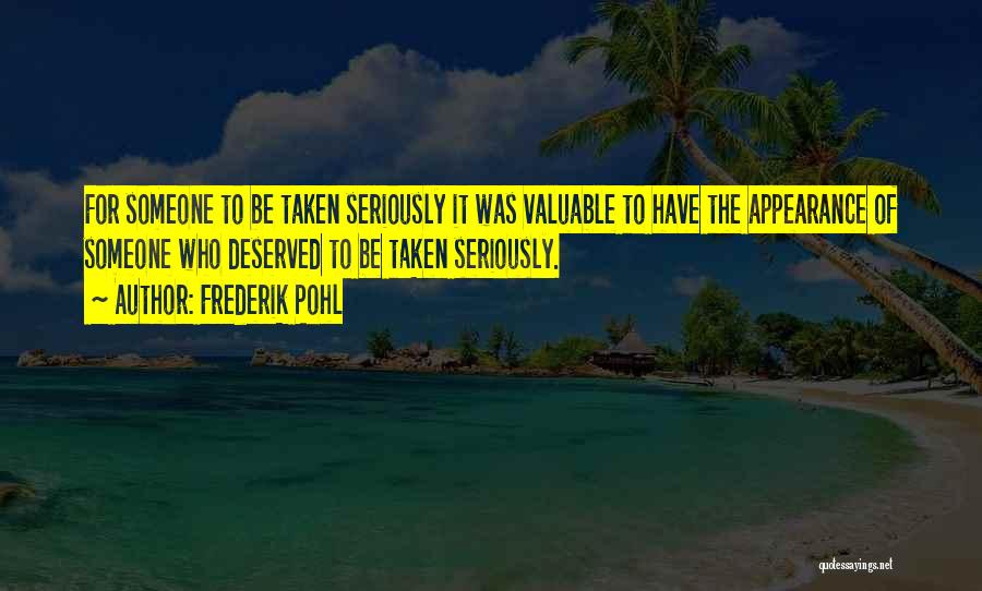 Frederik Pohl Quotes: For Someone To Be Taken Seriously It Was Valuable To Have The Appearance Of Someone Who Deserved To Be Taken