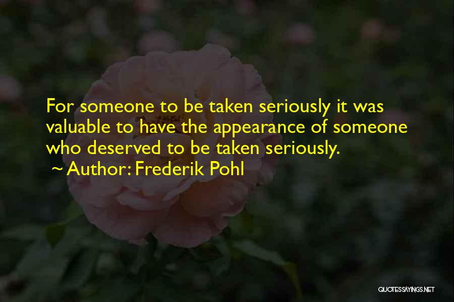 Frederik Pohl Quotes: For Someone To Be Taken Seriously It Was Valuable To Have The Appearance Of Someone Who Deserved To Be Taken