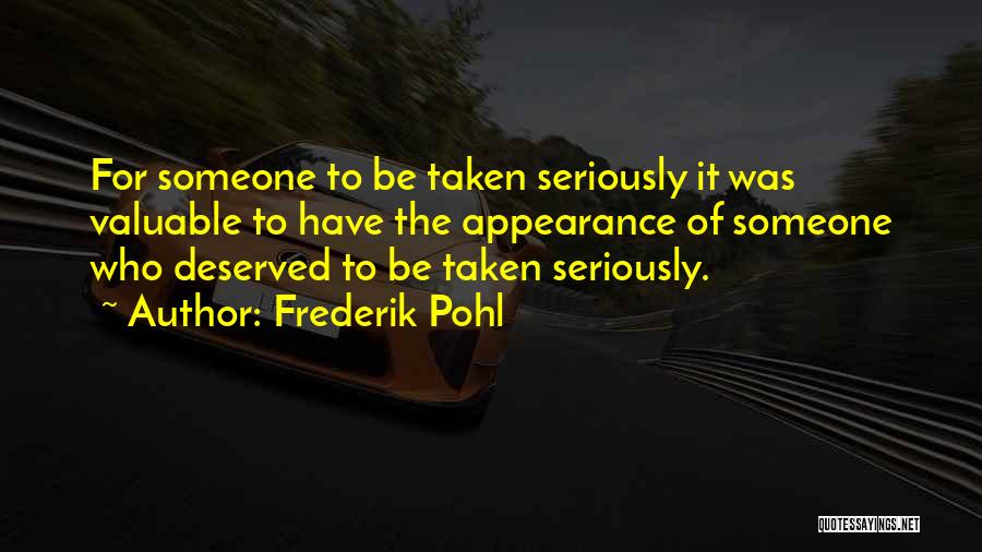 Frederik Pohl Quotes: For Someone To Be Taken Seriously It Was Valuable To Have The Appearance Of Someone Who Deserved To Be Taken