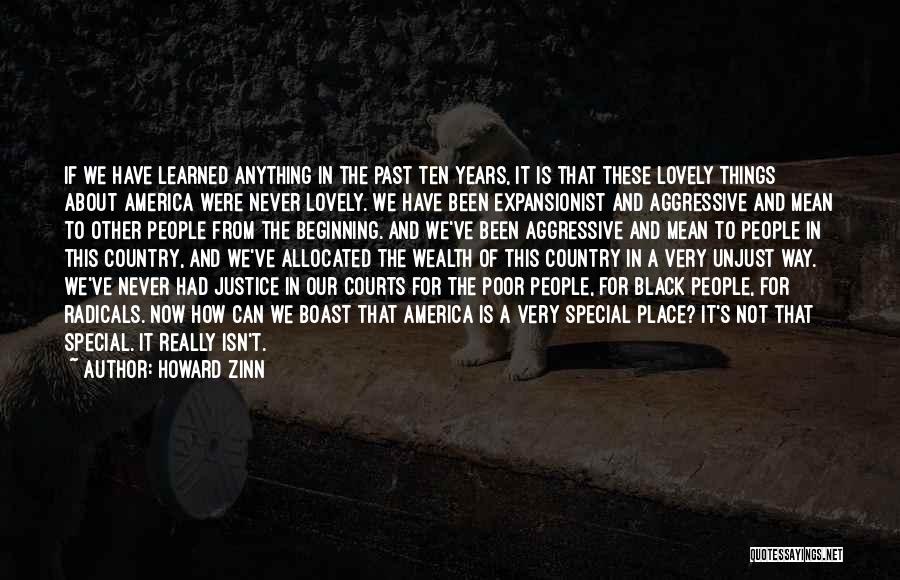 Howard Zinn Quotes: If We Have Learned Anything In The Past Ten Years, It Is That These Lovely Things About America Were Never