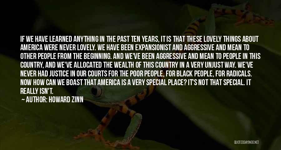 Howard Zinn Quotes: If We Have Learned Anything In The Past Ten Years, It Is That These Lovely Things About America Were Never