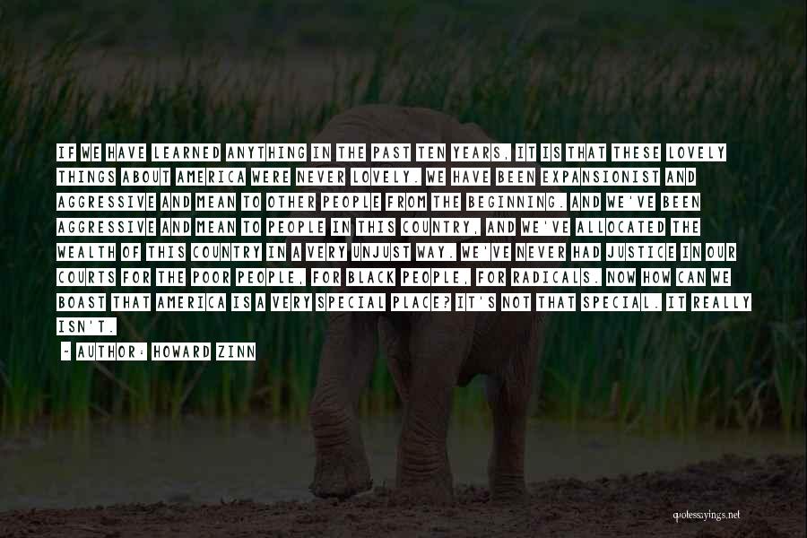 Howard Zinn Quotes: If We Have Learned Anything In The Past Ten Years, It Is That These Lovely Things About America Were Never