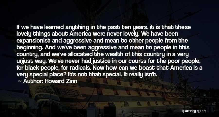 Howard Zinn Quotes: If We Have Learned Anything In The Past Ten Years, It Is That These Lovely Things About America Were Never