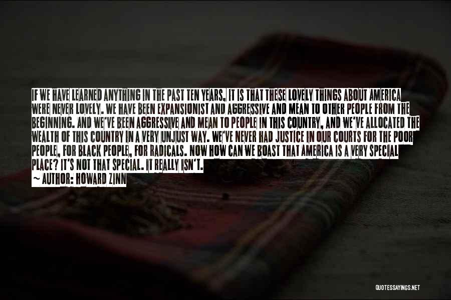 Howard Zinn Quotes: If We Have Learned Anything In The Past Ten Years, It Is That These Lovely Things About America Were Never