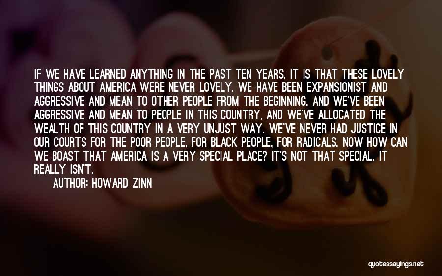 Howard Zinn Quotes: If We Have Learned Anything In The Past Ten Years, It Is That These Lovely Things About America Were Never