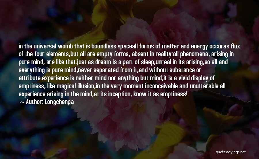 Longchenpa Quotes: In The Universal Womb That Is Boundless Spaceall Forms Of Matter And Energy Occuras Flux Of The Four Elements,but All