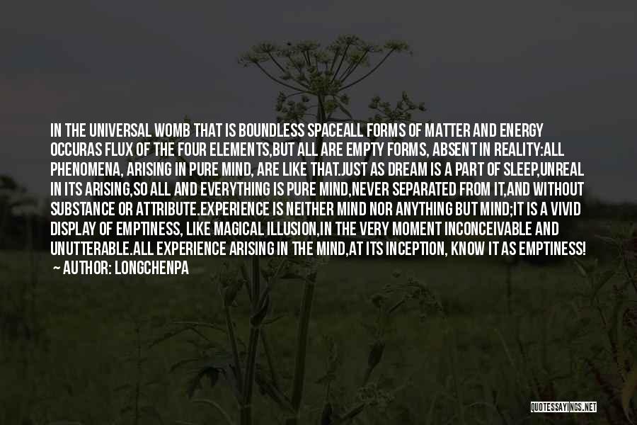 Longchenpa Quotes: In The Universal Womb That Is Boundless Spaceall Forms Of Matter And Energy Occuras Flux Of The Four Elements,but All