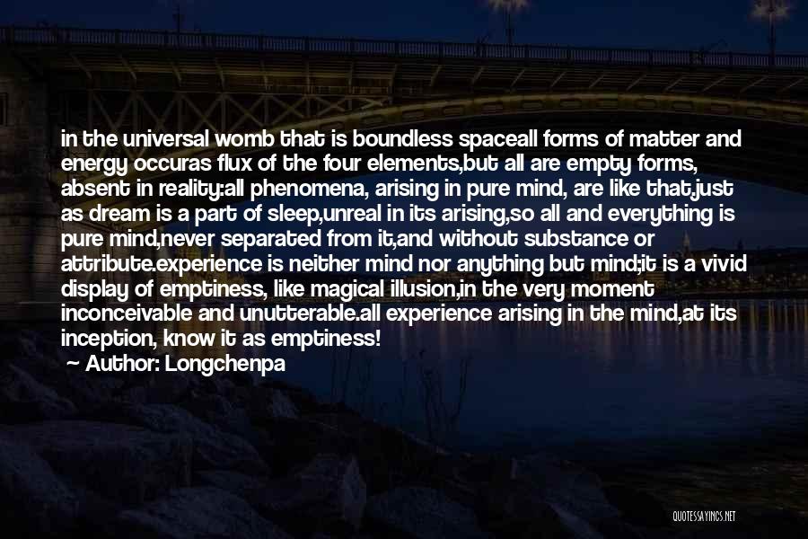 Longchenpa Quotes: In The Universal Womb That Is Boundless Spaceall Forms Of Matter And Energy Occuras Flux Of The Four Elements,but All