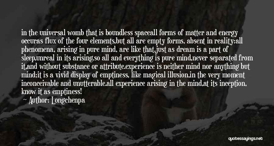 Longchenpa Quotes: In The Universal Womb That Is Boundless Spaceall Forms Of Matter And Energy Occuras Flux Of The Four Elements,but All