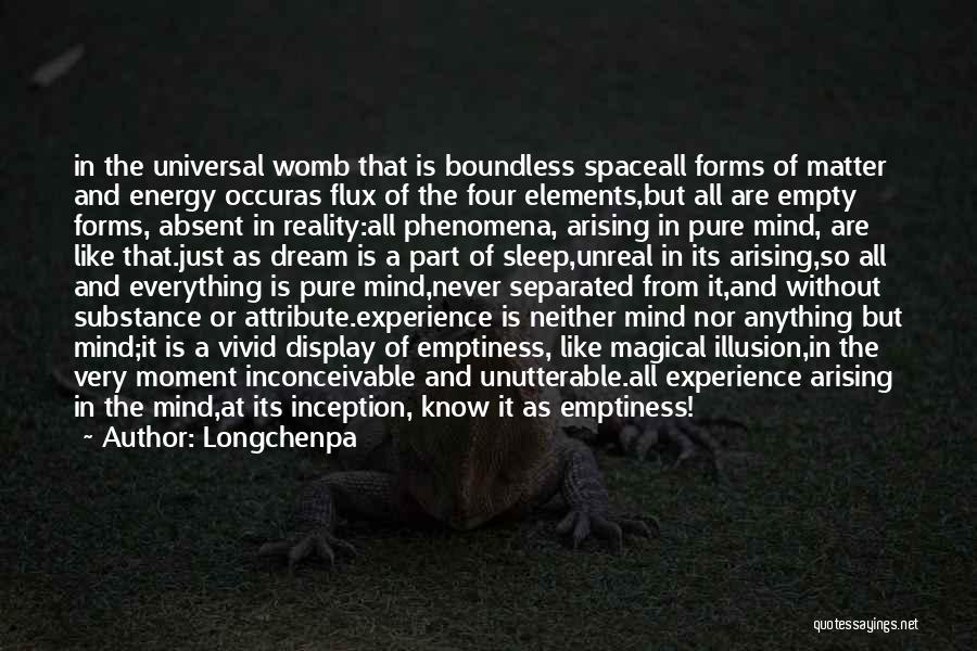 Longchenpa Quotes: In The Universal Womb That Is Boundless Spaceall Forms Of Matter And Energy Occuras Flux Of The Four Elements,but All