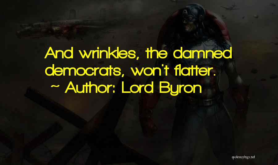 Lord Byron Quotes: And Wrinkles, The Damned Democrats, Won't Flatter.