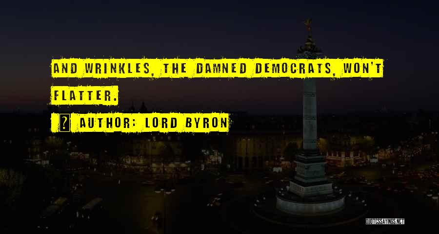 Lord Byron Quotes: And Wrinkles, The Damned Democrats, Won't Flatter.