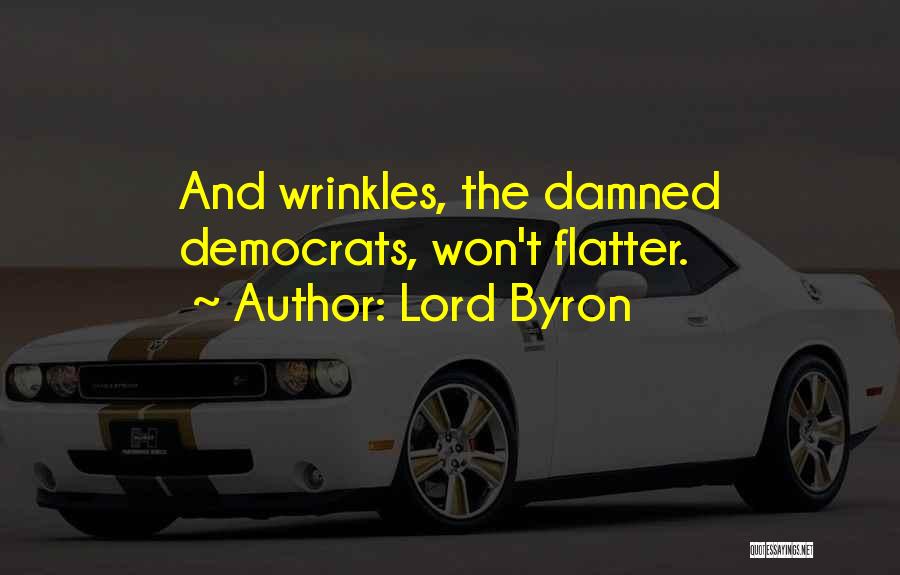 Lord Byron Quotes: And Wrinkles, The Damned Democrats, Won't Flatter.