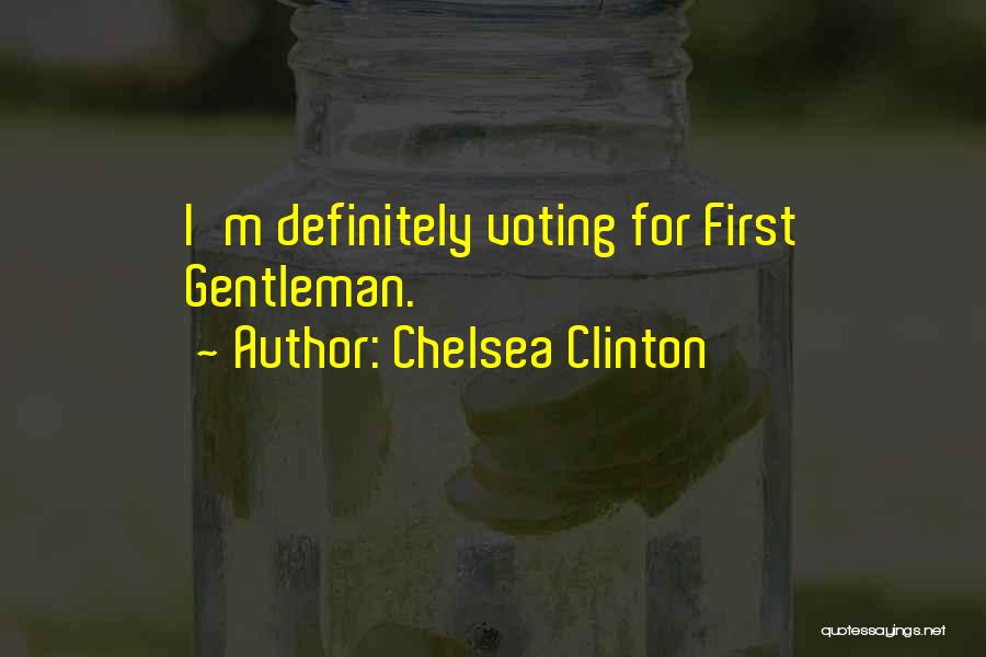 Chelsea Clinton Quotes: I'm Definitely Voting For First Gentleman.