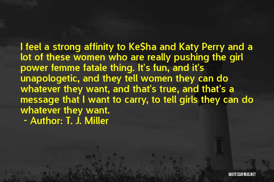 T. J. Miller Quotes: I Feel A Strong Affinity To Ke$ha And Katy Perry And A Lot Of These Women Who Are Really Pushing